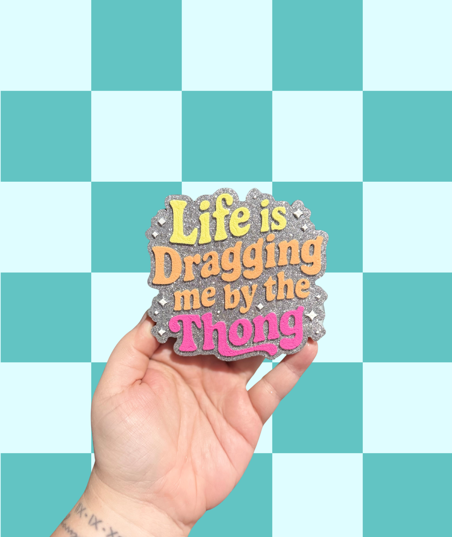 Life is Dragging Me By The Thong Freshie